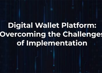 Digital Wallet Platform: Overcoming the Challenges of Implementation